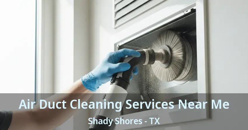 Air Duct Cleaning Services Near Me Shady Shores - TX