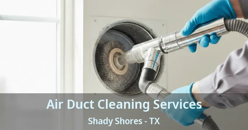 Air Duct Cleaning Services Shady Shores - TX