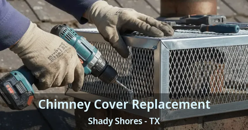 Chimney Cover Replacement Shady Shores - TX
