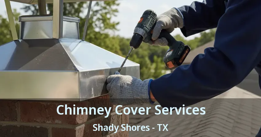 Chimney Cover Services Shady Shores - TX