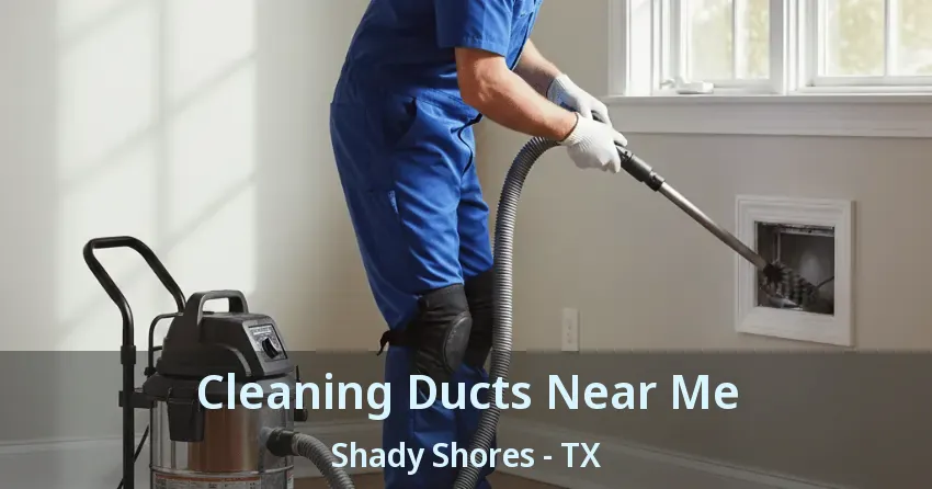 Cleaning Ducts Near Me Shady Shores - TX