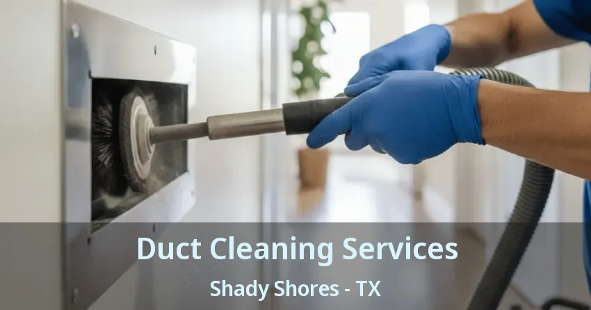 Duct Cleaning Services Shady Shores - TX