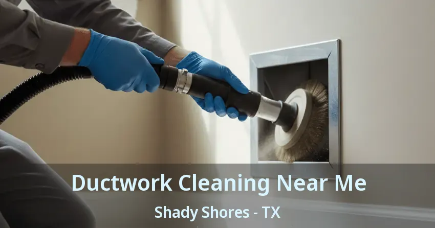 Ductwork Cleaning Near Me Shady Shores - TX Ductwork Cleaning Near Me Shady Shores - TX
