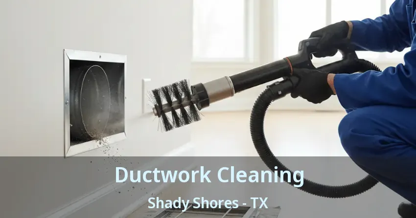 Ductwork Cleaning Shady Shores - TX