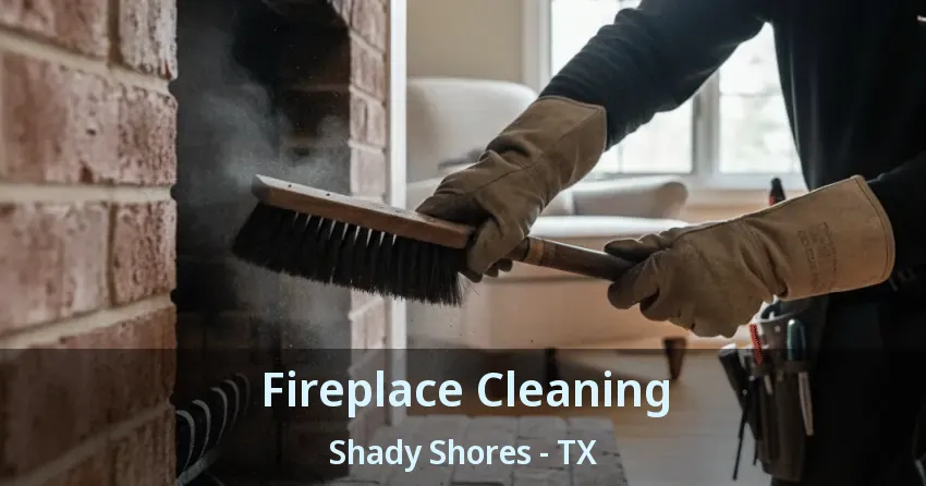 Fireplace Cleaning Shady Shores - TX
