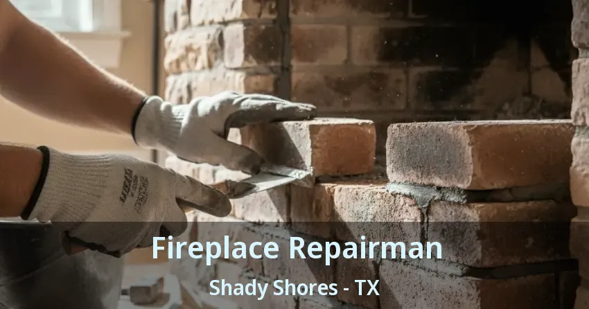 Fireplace Repairman Shady Shores - TX