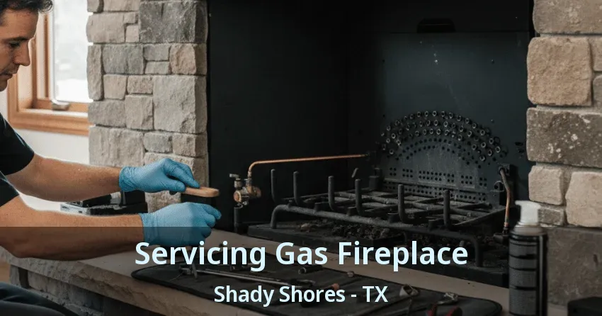 Servicing Gas Fireplace Shady Shores - TX